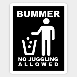 BUMMER - NO JUGGLING ALLOWED (White Text) Magnet